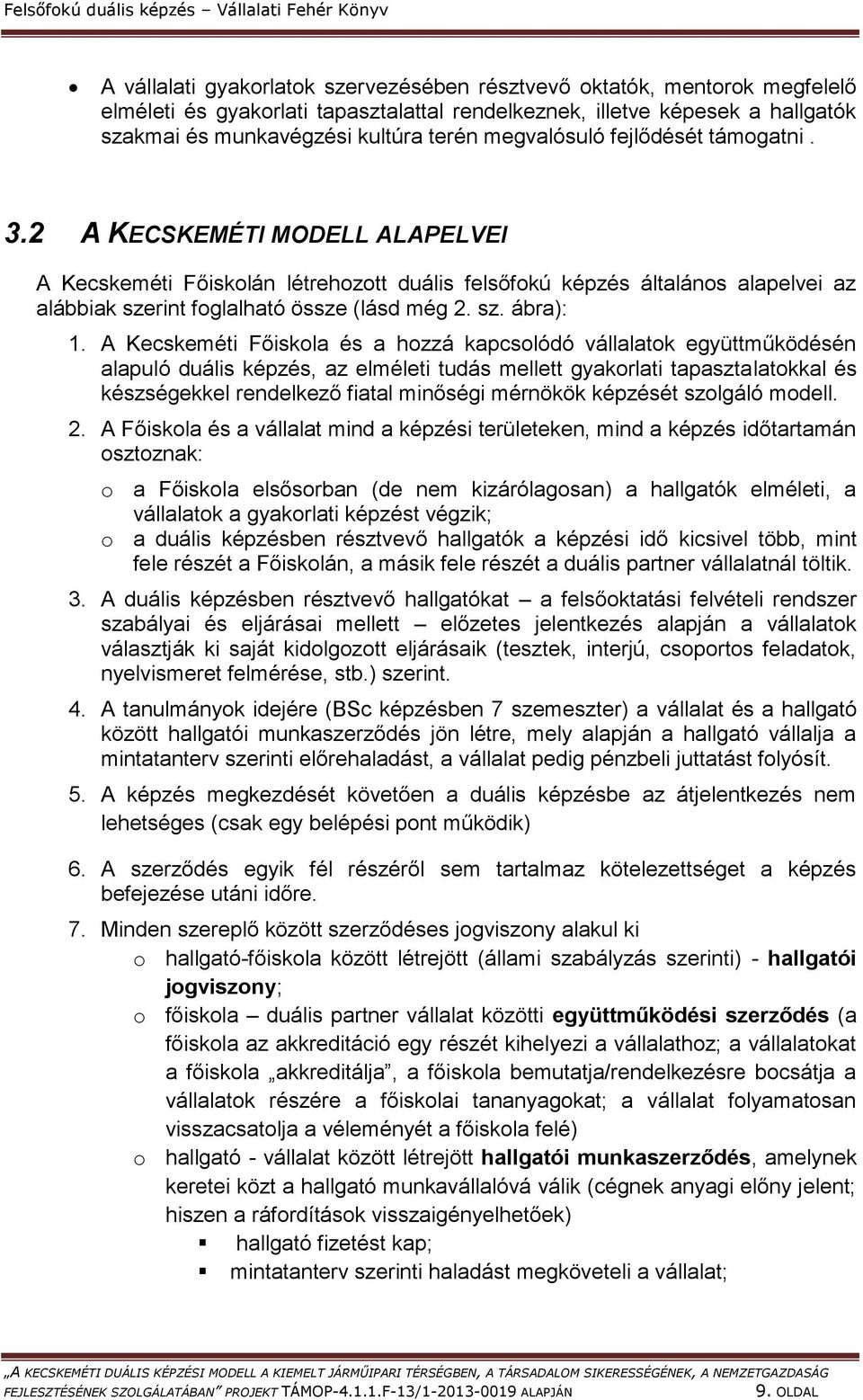 2 A KECSKEMÉTI MODELL ALAPELVEI A Kecskeméti Főiskolán létrehozott duális felsőfokú képzés általános alapelvei az alábbiak szerint foglalható össze (lásd még 2. sz. ábra): 1.