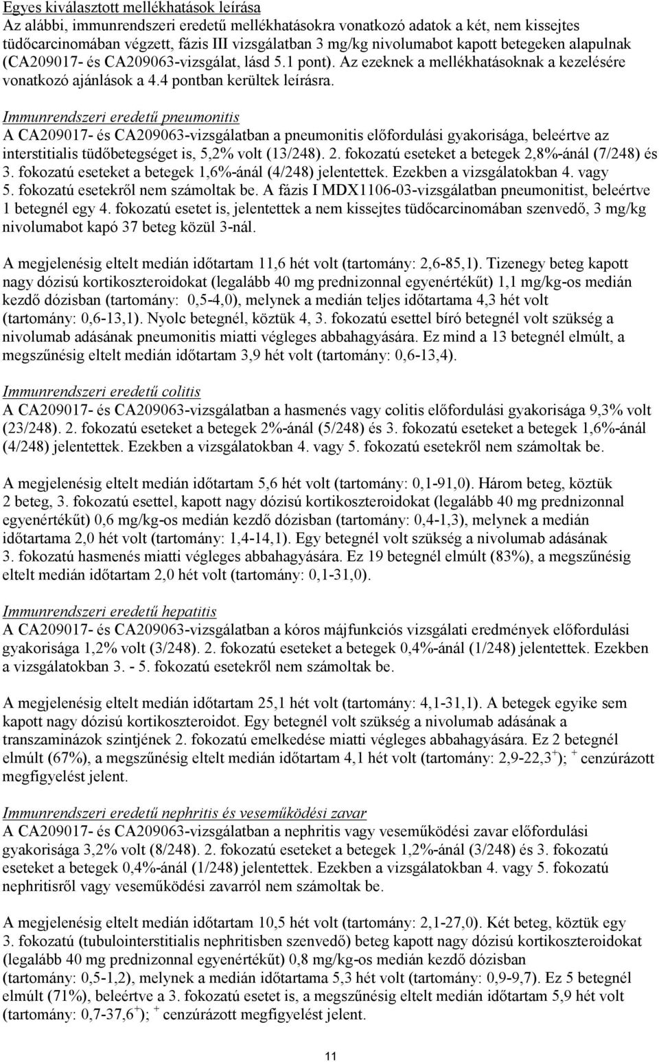 Immunrendszeri eredetű pneumonitis A CA209017- és CA209063-vizsgálatban a pneumonitis előfordulási gyakorisága, beleértve az interstitialis tüdőbetegséget is, 5,2% volt (13/248). 2.