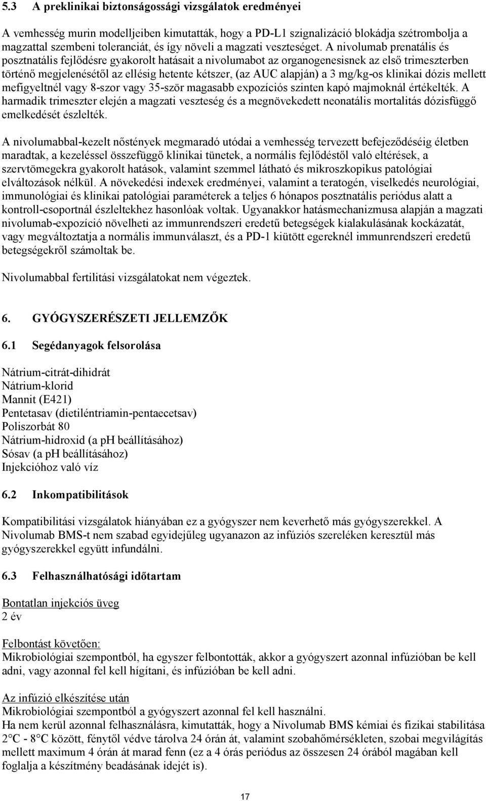 A nivolumab prenatális és posztnatális fejlődésre gyakorolt hatásait a nivolumabot az organogenesisnek az első trimeszterben történő megjelenésétől az ellésig hetente kétszer, (az AUC alapján) a 3