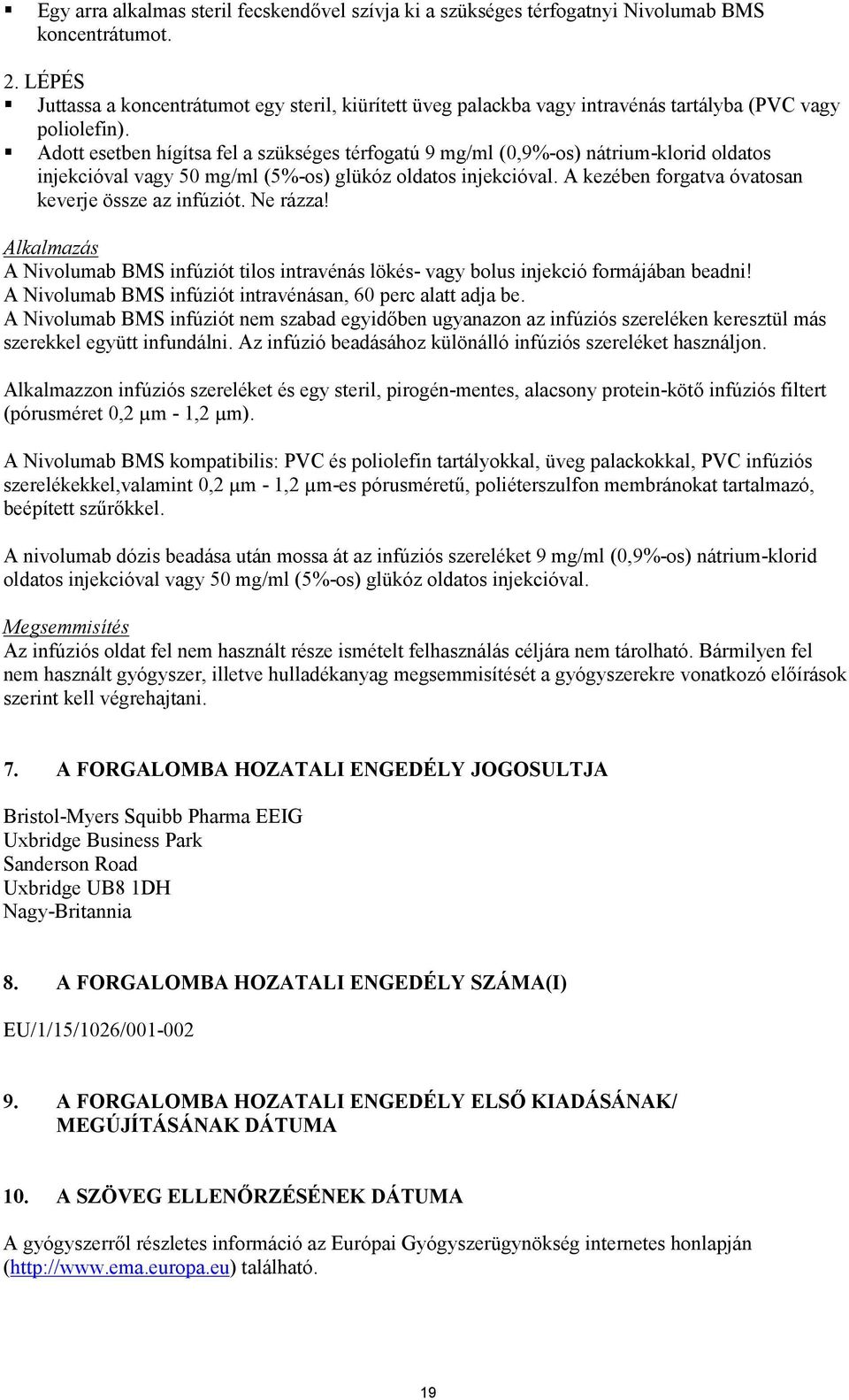 Adott esetben hígítsa fel a szükséges térfogatú 9 mg/ml (0,9%-os) nátrium-klorid oldatos injekcióval vagy 50 mg/ml (5%-os) glükóz oldatos injekcióval.