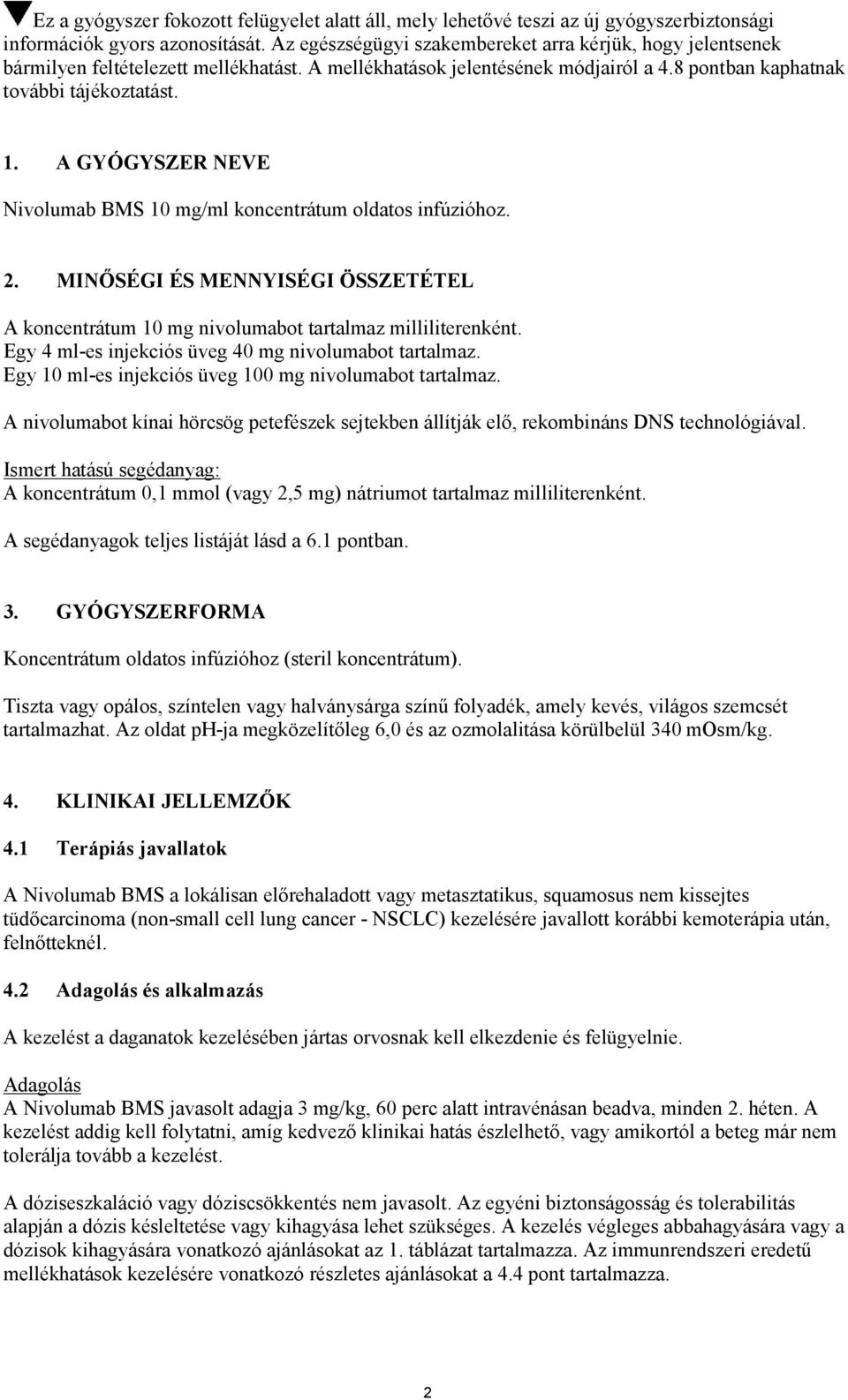 A GYÓGYSZER NEVE Nivolumab BMS 10 mg/ml koncentrátum oldatos infúzióhoz. 2. MINŐSÉGI ÉS MENNYISÉGI ÖSSZETÉTEL A koncentrátum 10 mg nivolumabot tartalmaz milliliterenként.