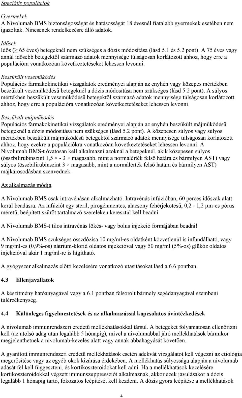 A 75 éves vagy annál idősebb betegektől származó adatok mennyisége túlságosan korlátozott ahhoz, hogy erre a populációra vonatkozóan következtetéseket lehessen levonni.