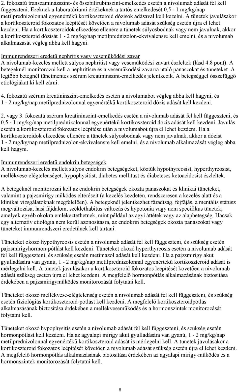 A tünetek javulásakor a kortikoszteroid fokozatos leépítését követően a nivolumab adását szükség esetén újra el lehet kezdeni.