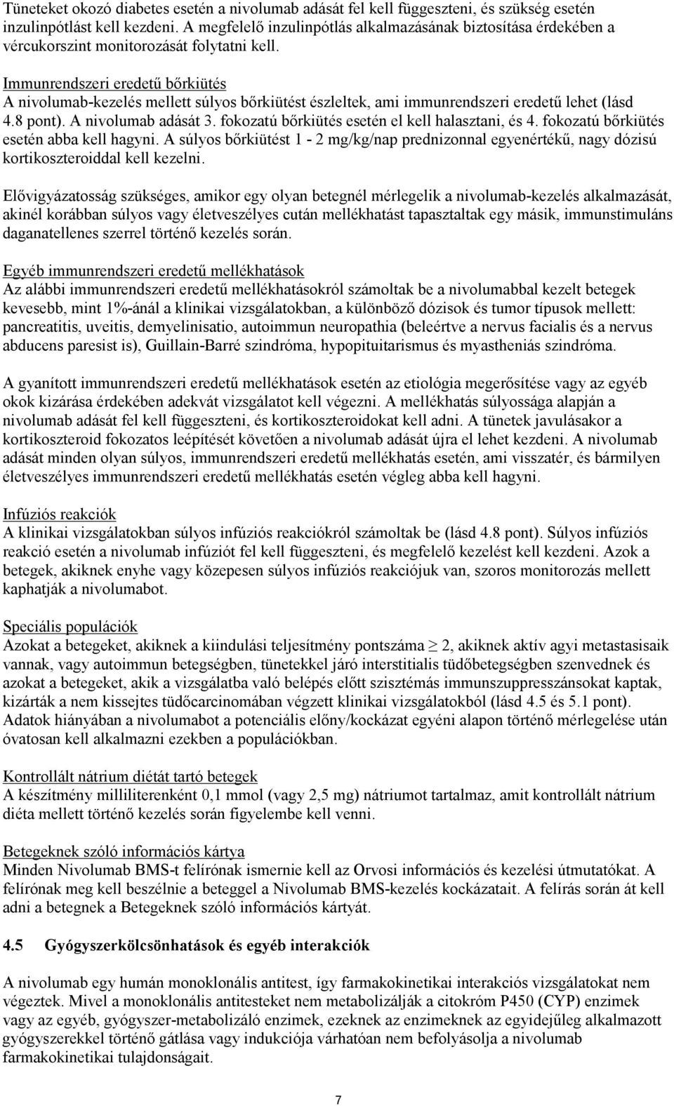 Immunrendszeri eredetű bőrkiütés A nivolumab-kezelés mellett súlyos bőrkiütést észleltek, ami immunrendszeri eredetű lehet (lásd 4.8 pont). A nivolumab adását 3.