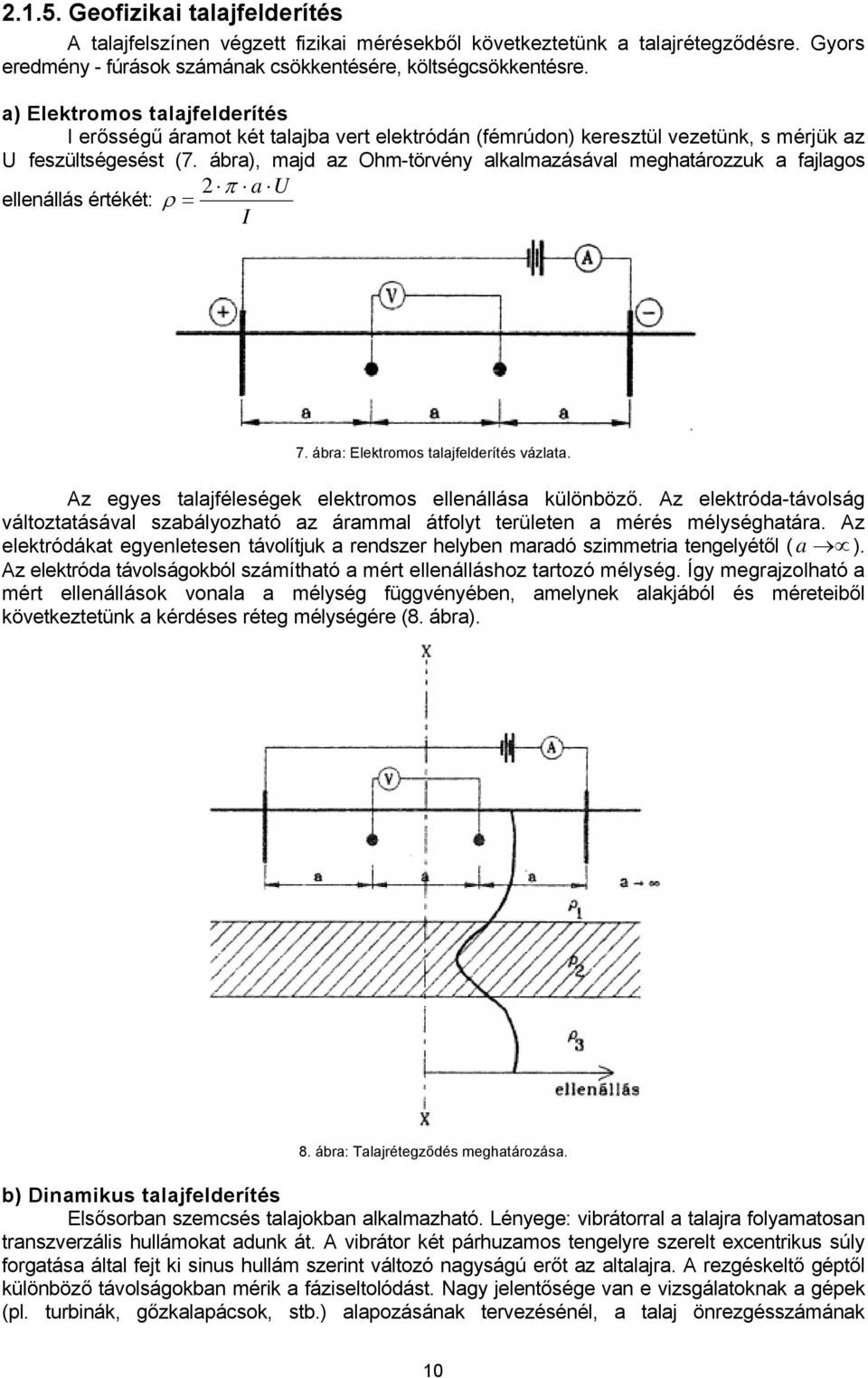 ábra), majd az Ohm-törvény alkalmazásával meghatározzuk a fajlagos 2 π a U ellenállás értékét: ρ = I 7. ábra: Elektromos talajfelderítés vázlata.