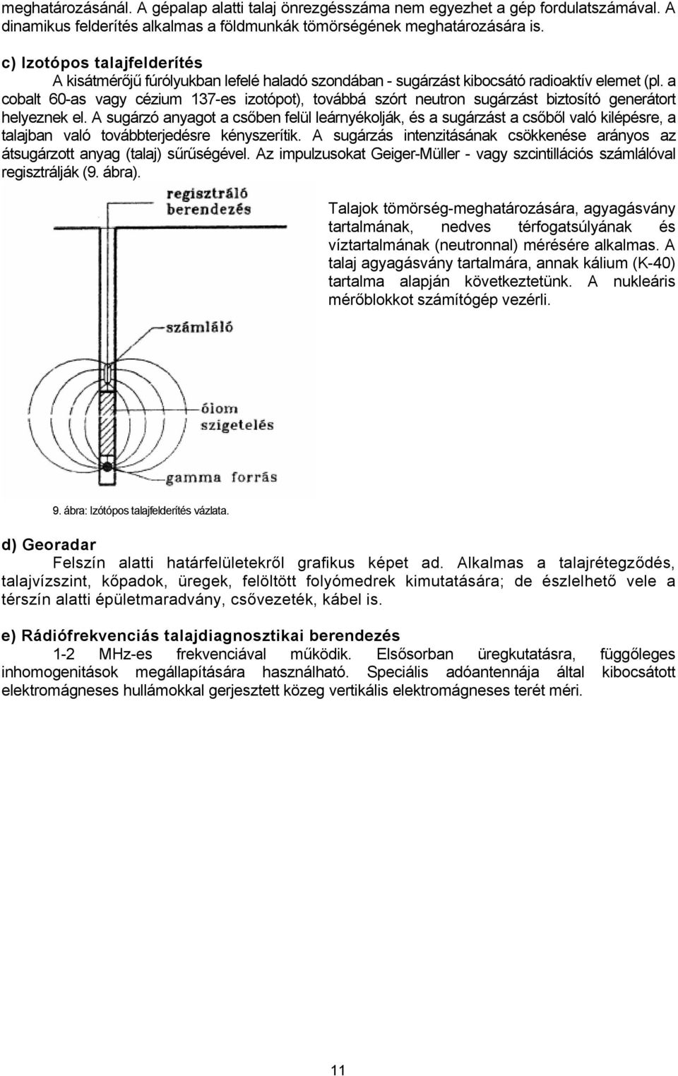 a cobalt 60-as vagy cézium 137-es izotópot), továbbá szórt neutron sugárzást biztosító generátort helyeznek el.