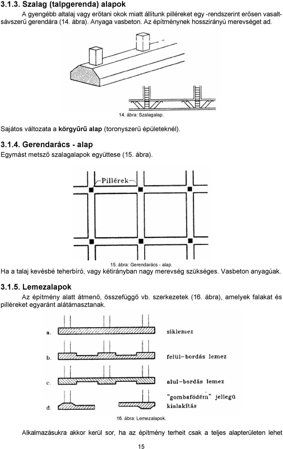 ábra). 15. ábra: Gerendarács - alap. Ha a talaj kevésbé teherbíró, vagy kétirányban nagy merevség szükséges. Vasbeton anyagúak. 3.1.5. Lemezalapok Az építmény alatt átmenő, összefüggő vb.