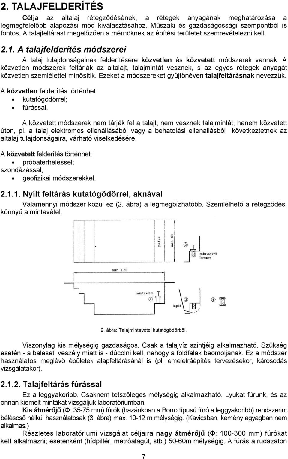 A közvetlen módszerek feltárják az altalajt, talajmintát vesznek, s az egyes rétegek anyagát közvetlen szemlélettel minősítik. Ezeket a módszereket gyűjtőnéven talajfeltárásnak nevezzük.