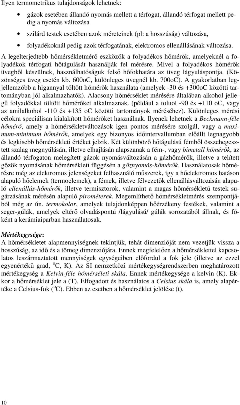 A legelterjedtebb hőmérsékletmérő eszközök a folyadékos hőmérők, amelyeknél a folyadékok térfogati hőtágulását használják fel mérésre.