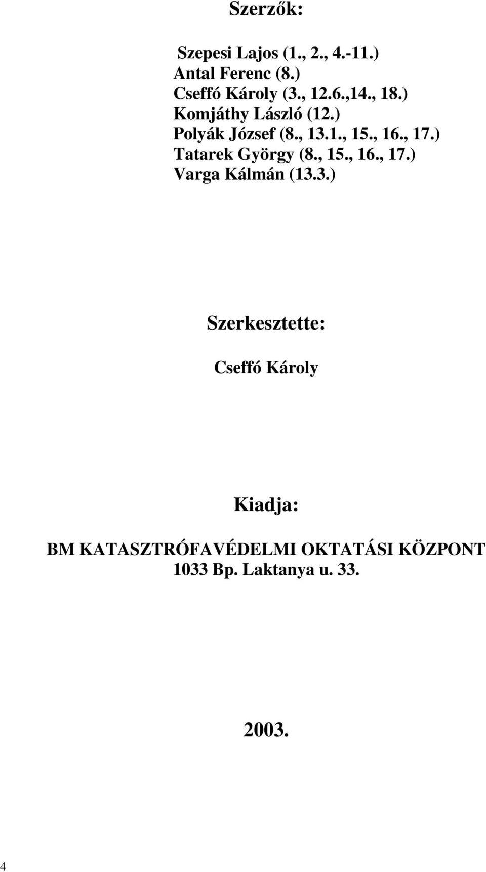 ) Tatarek György (8., 15., 16., 17.) Varga Kálmán (13.