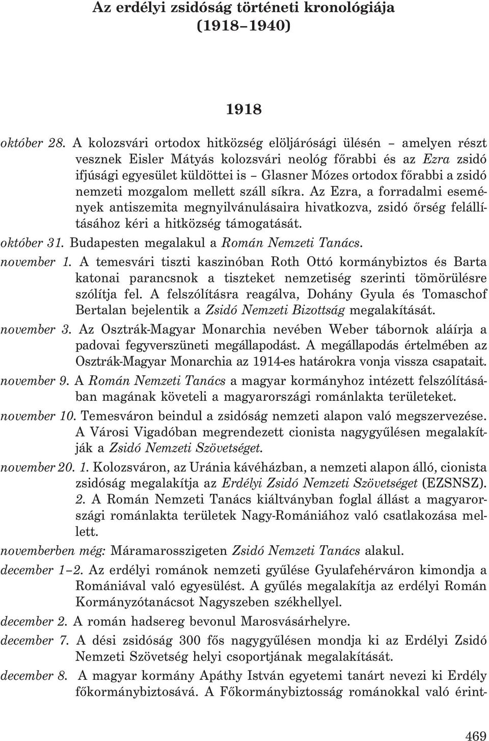 nemzeti mozgalom mellett száll síkra. Az Ezra, a forradalmi események antiszemita megnyilvánulásaira hivatkozva, zsidó õrség felállításához kéri a hitközség támogatását. október 31.