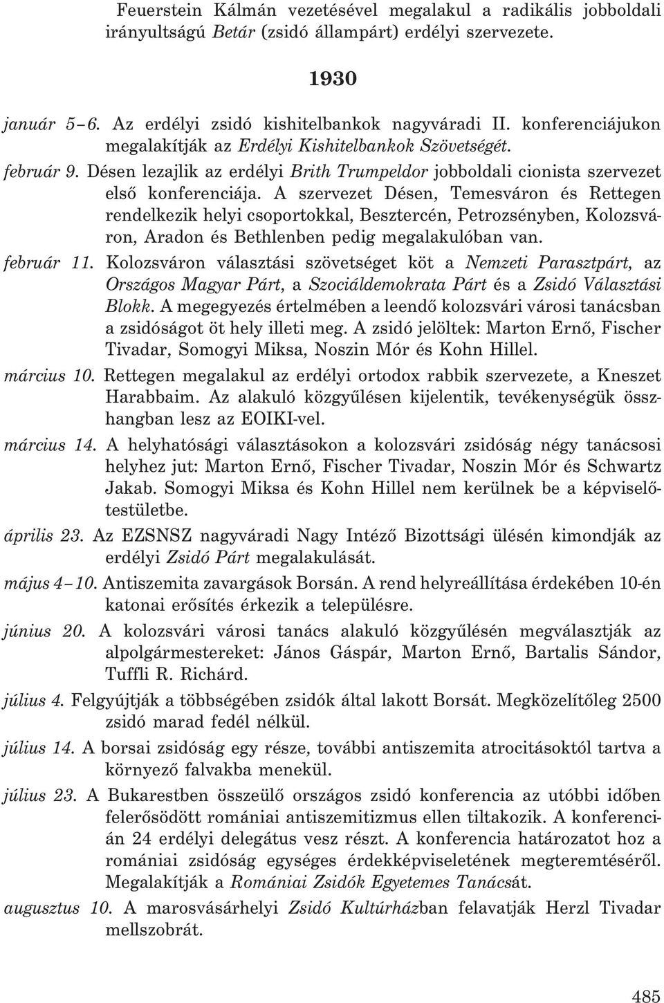A szervezet Désen, Temesváron és Rettegen rendelkezik helyi csoportokkal, Besztercén, Petrozsényben, Kolozsváron, Aradon és Bethlenben pedig megalakulóban van. február 11.