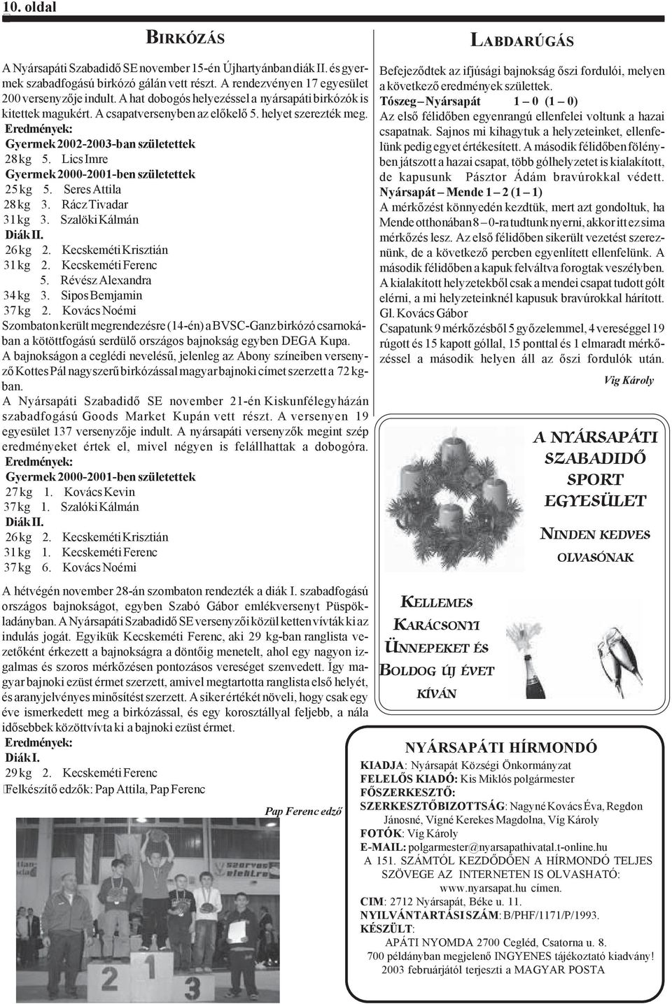 Lics Imre Gyermek 2000-2001-ben születettek 25 kg 5. Seres Attila 28 kg 3. Rácz Tivadar 31 kg 3. Szalöki Kálmán Diák II. 26 kg 2. Kecskeméti Krisztián 31 kg 2. Kecskeméti Ferenc 5.