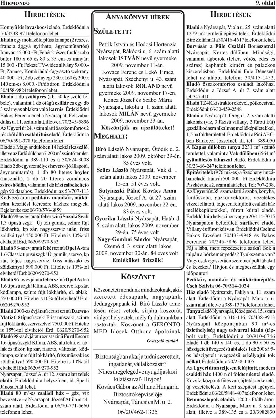 000.- Ft/db áron. Érdeklődni a 30/458-9824 telefonon lehet. Eladó 1 db szőlőprés (kb. 50 kg szőlő fér bele), valamint 1 db ötágú csillár és egy db 3 szárnyas ablakra való karnis.