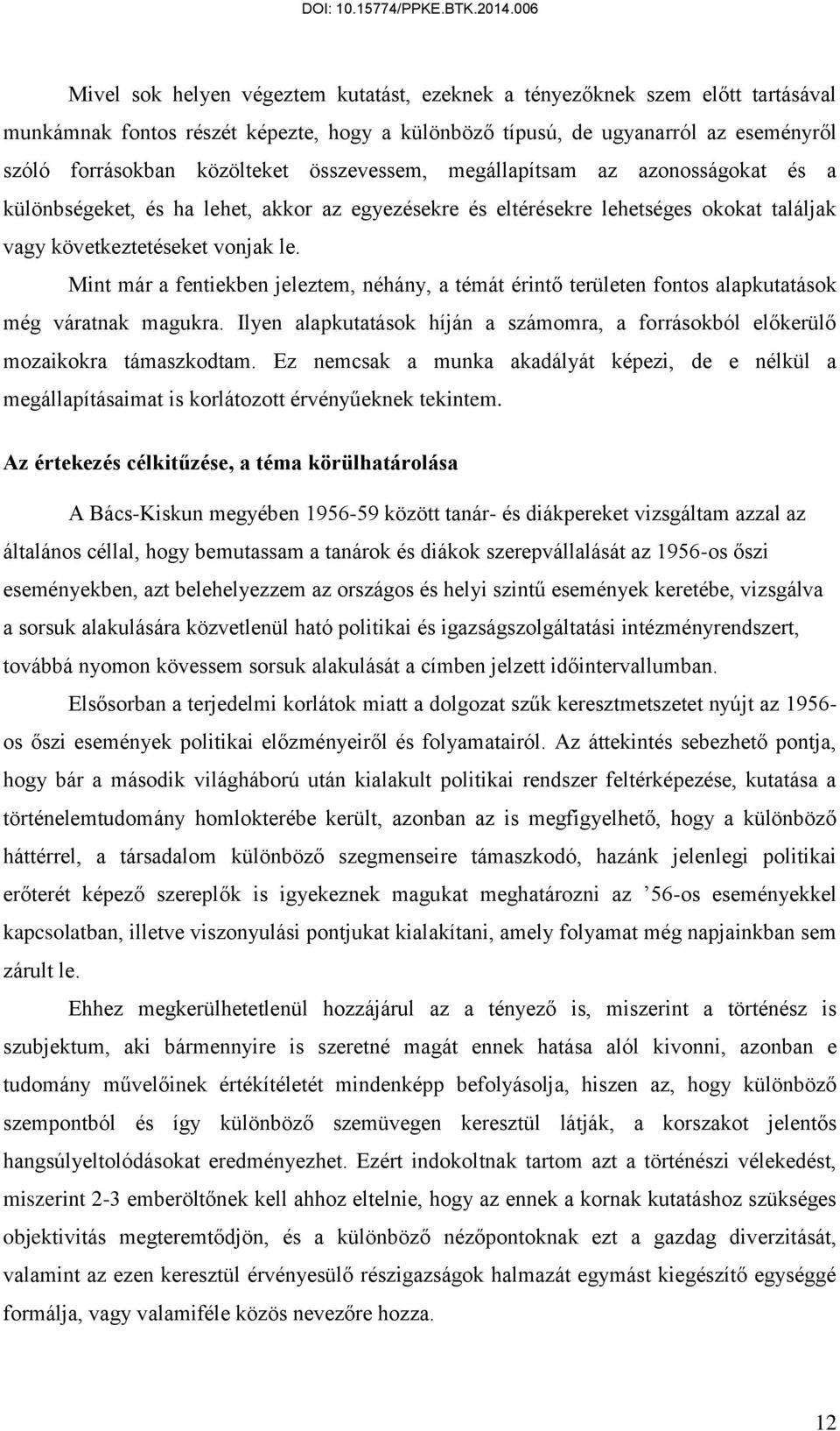 Mint már a fentiekben jeleztem, néhány, a témát érintő területen fontos alapkutatások még váratnak magukra. Ilyen alapkutatások híján a számomra, a forrásokból előkerülő mozaikokra támaszkodtam.