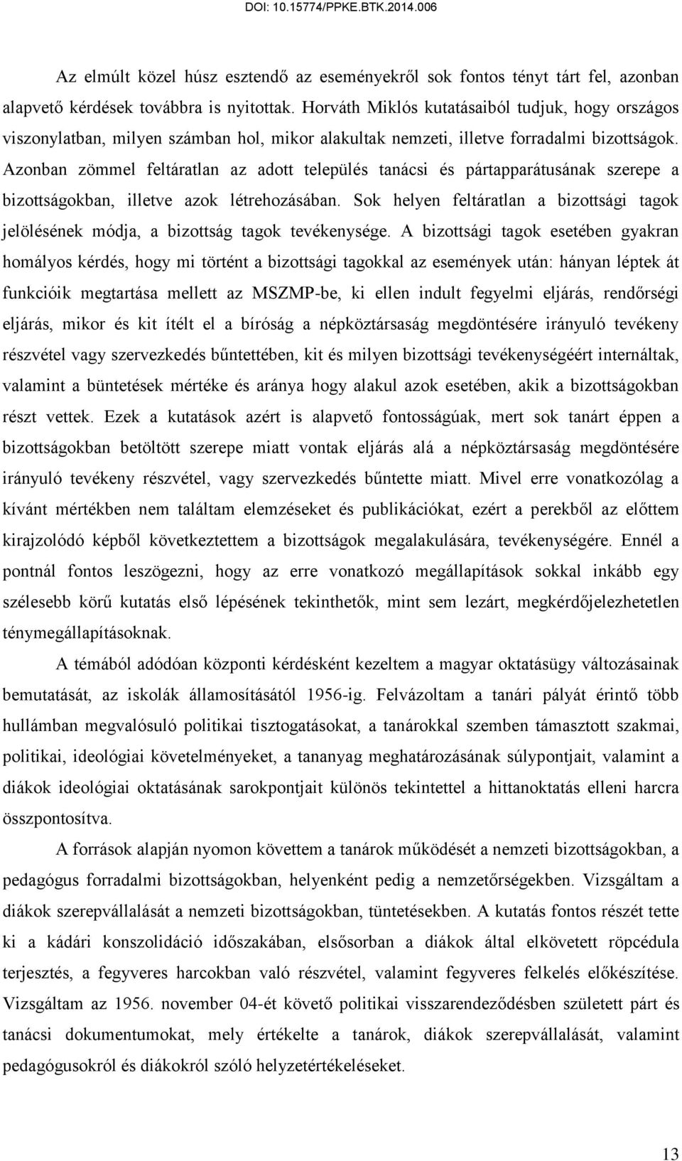 Azonban zömmel feltáratlan az adott település tanácsi és pártapparátusának szerepe a bizottságokban, illetve azok létrehozásában.