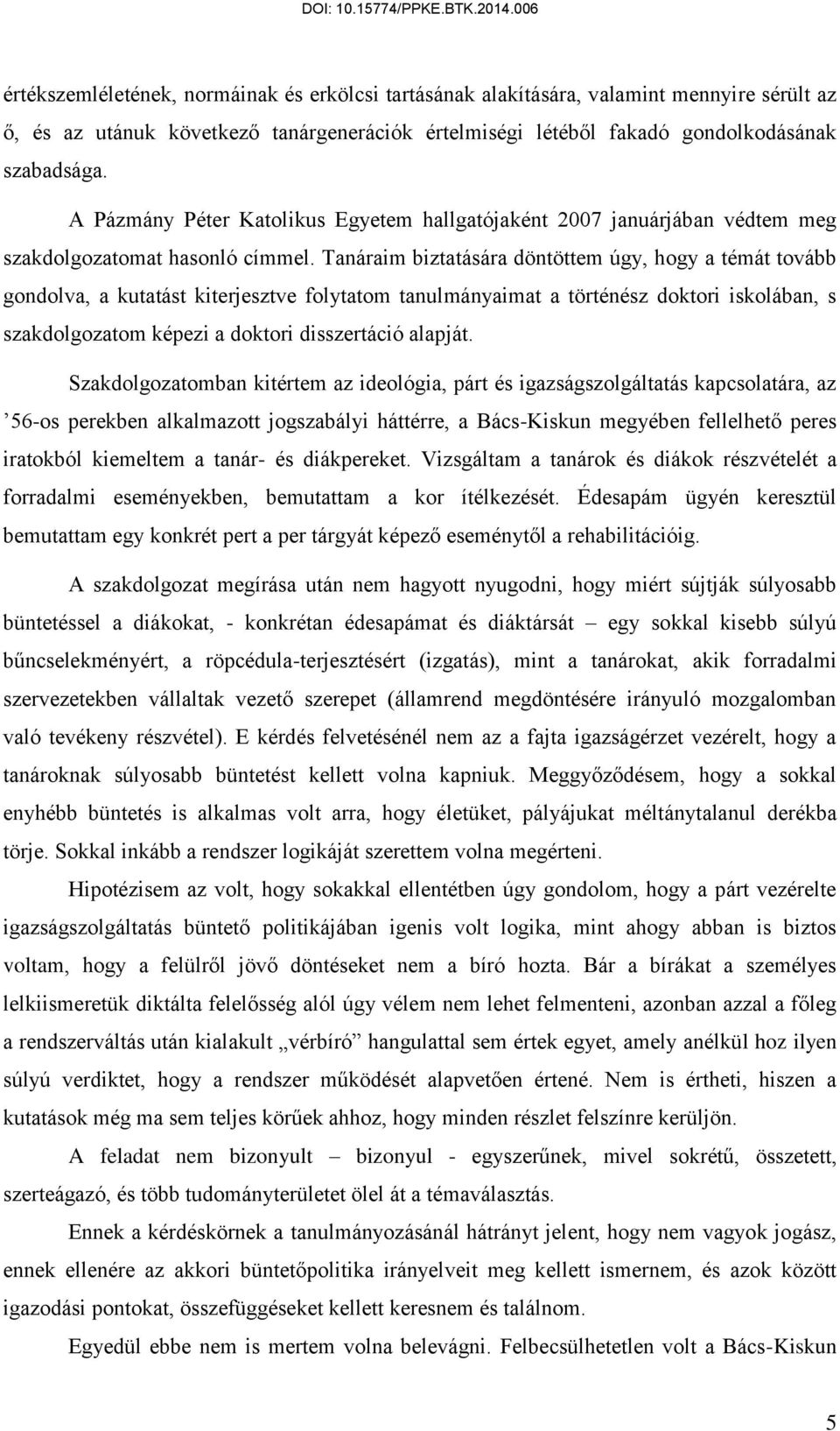 Tanáraim biztatására döntöttem úgy, hogy a témát tovább gondolva, a kutatást kiterjesztve folytatom tanulmányaimat a történész doktori iskolában, s szakdolgozatom képezi a doktori disszertáció