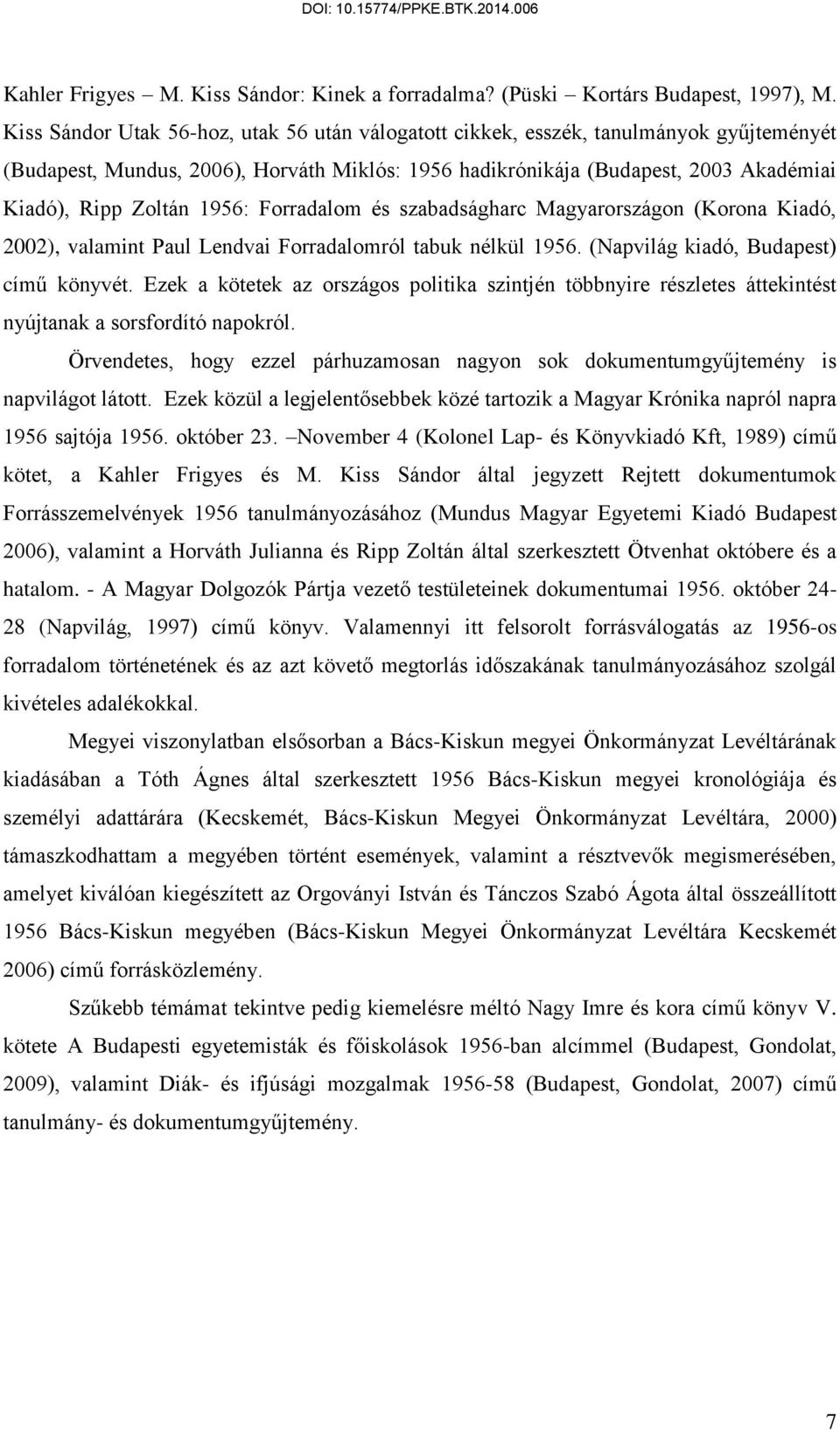 1956: Forradalom és szabadságharc Magyarországon (Korona Kiadó, 2002), valamint Paul Lendvai Forradalomról tabuk nélkül 1956. (Napvilág kiadó, Budapest) című könyvét.