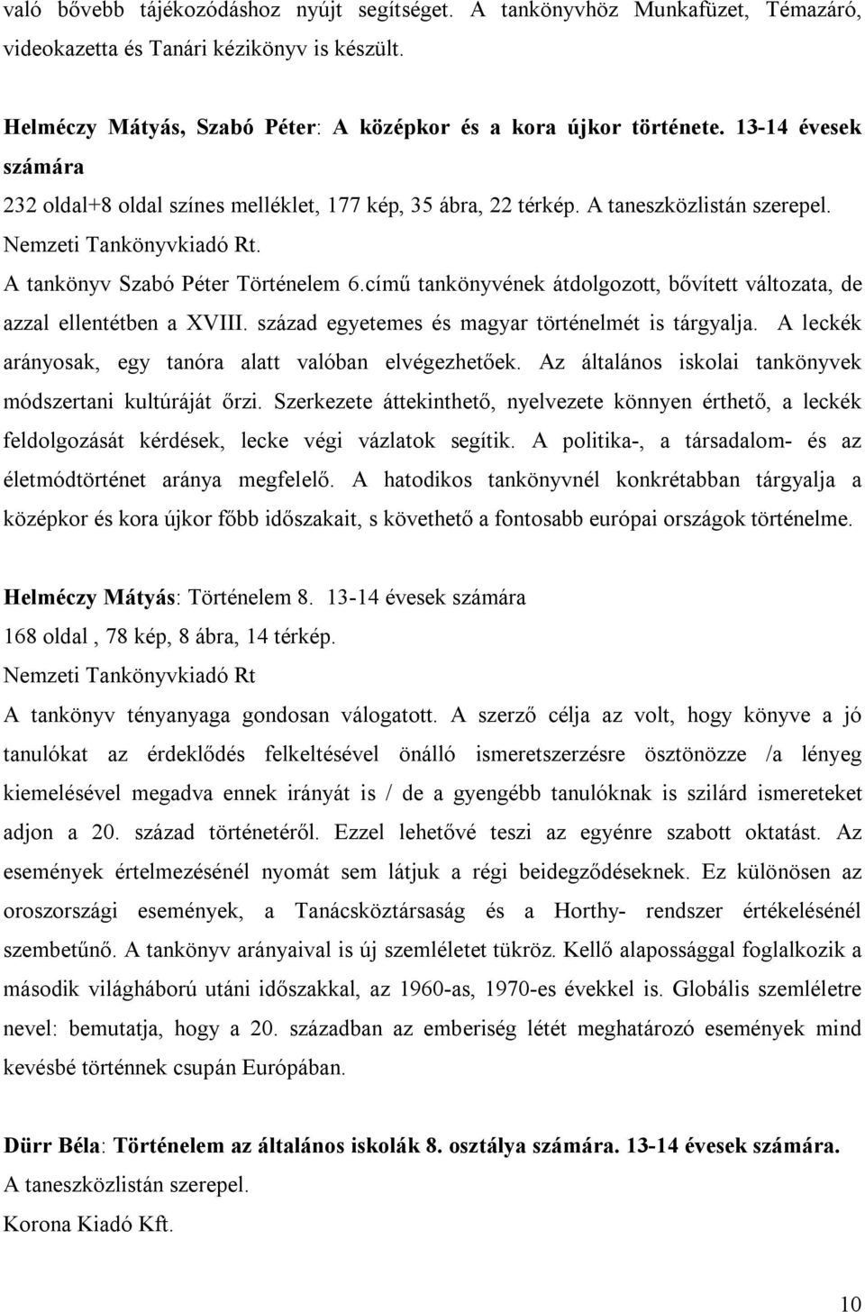 című tankönyvének átdolgozott, bővített változata, de azzal ellentétben a XVIII. század egyetemes és magyar történelmét is tárgyalja. A leckék arányosak, egy tanóra alatt valóban elvégezhetőek.