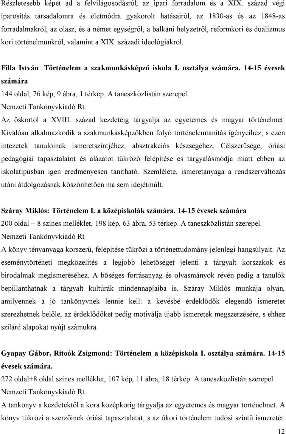 történelmünkről, valamint a XIX. századi ideológiákról. Filla István: Történelem a szakmunkásképző iskola I. osztálya számára. 14-15 évesek számára 144 oldal, 76 kép, 9 ábra, 1 térkép.