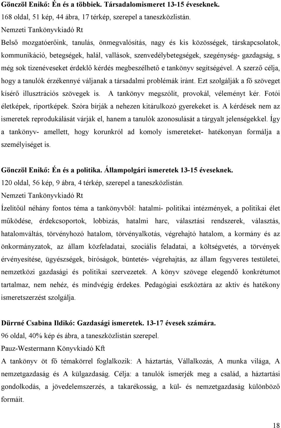 s még sok tizenéveseket érdeklő kérdés megbeszélhető e tankönyv segítségével. A szerző célja, hogy a tanulók érzékennyé váljanak a társadalmi problémák iránt.