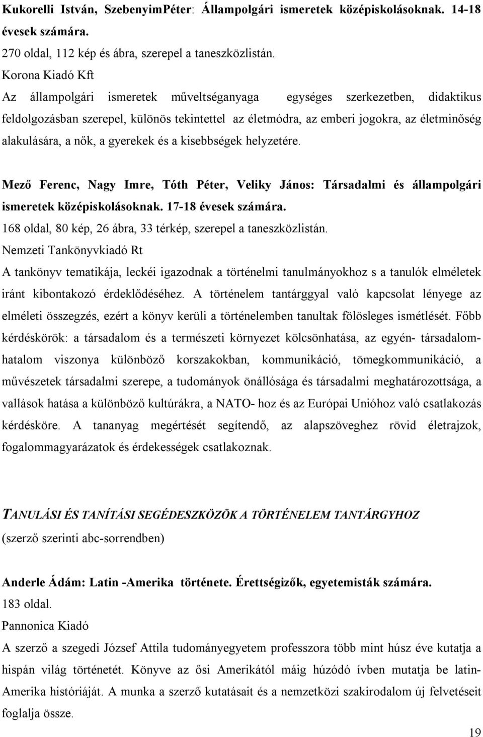 a nők, a gyerekek és a kisebbségek helyzetére. Mező Ferenc, Nagy Imre, Tóth Péter, Veliky János: Társadalmi és állampolgári ismeretek középiskolásoknak. 17-18 évesek számára.