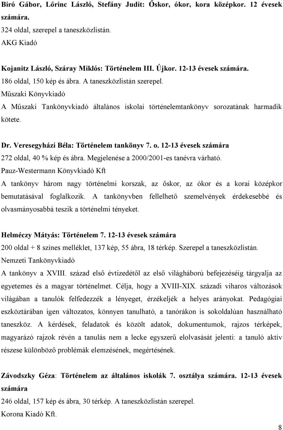 Veresegyházi Béla: Történelem tankönyv 7. o. 12-13 évesek számára 272 oldal, 40 % kép és ábra. Megjelenése a 2000/2001-es tanévra várható.