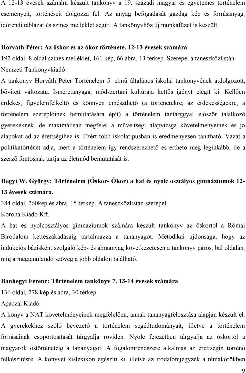 12-13 évesek számára 192 oldal+8 oldal színes melléklet, 161 kép, 66 ábra, 13 térkép. Szerepel a taneszközlistán. Nemzeti Tankönyvkiadó A tankönyv Horváth Péter Történelem 5.