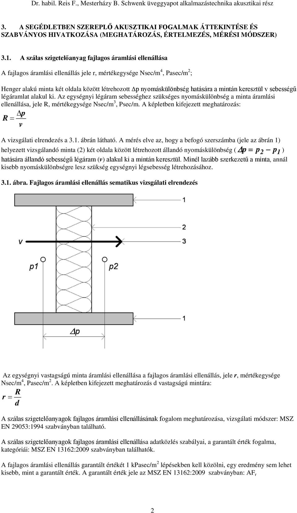 Az egységnyi légáram sebességhez szükséges nyomáskülönbség a minta áramlási ellenállása, jele R, mértékegysége Nsec/m 3, Psec/m.