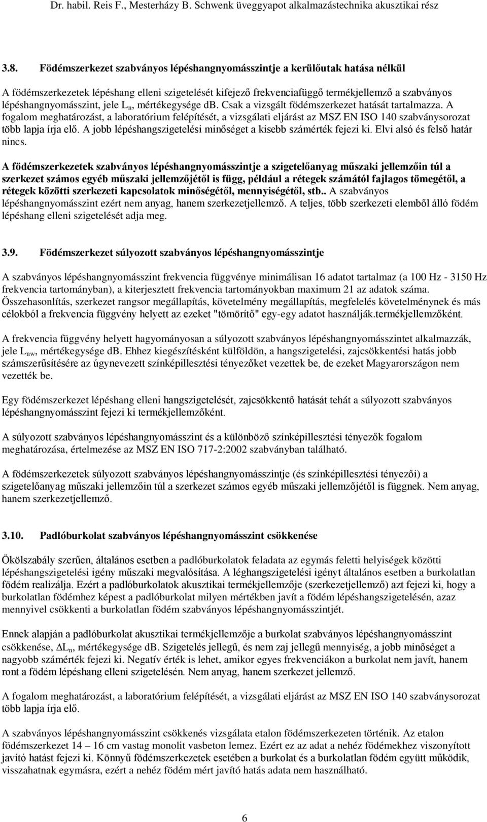 A fogalom meghatározást, a laboratórium felépítését, a vizsgálati eljárást az MSZ EN ISO 140 szabványsorozat több lapja írja elő. A jobb lépéshangszigetelési minőséget a kisebb számérték fejezi ki.