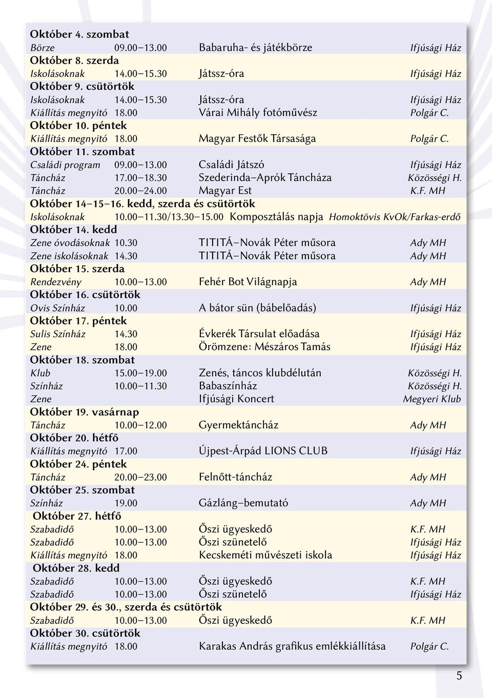 00 Családi Játszó Ifjúsági Ház Táncház 17.00 18.30 Szederinda Aprók Táncháza Közösségi H. Táncház 20.00 24.00 Magyar Est K.F. MH Október 14 15 16. kedd, szerda és csütörtök Iskolásoknak 10.00 11.