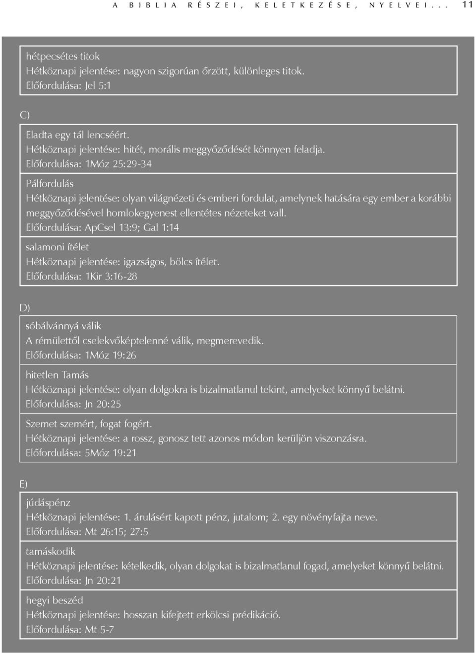 Előfordulása: 1Móz 25:29-34 Pálfordulás Hétköznapi jelentése: olyan világnézeti és emberi fordulat, amelynek hatására egy ember a korábbi meggyőződésével homlokegyenest ellentétes nézeteket vall.