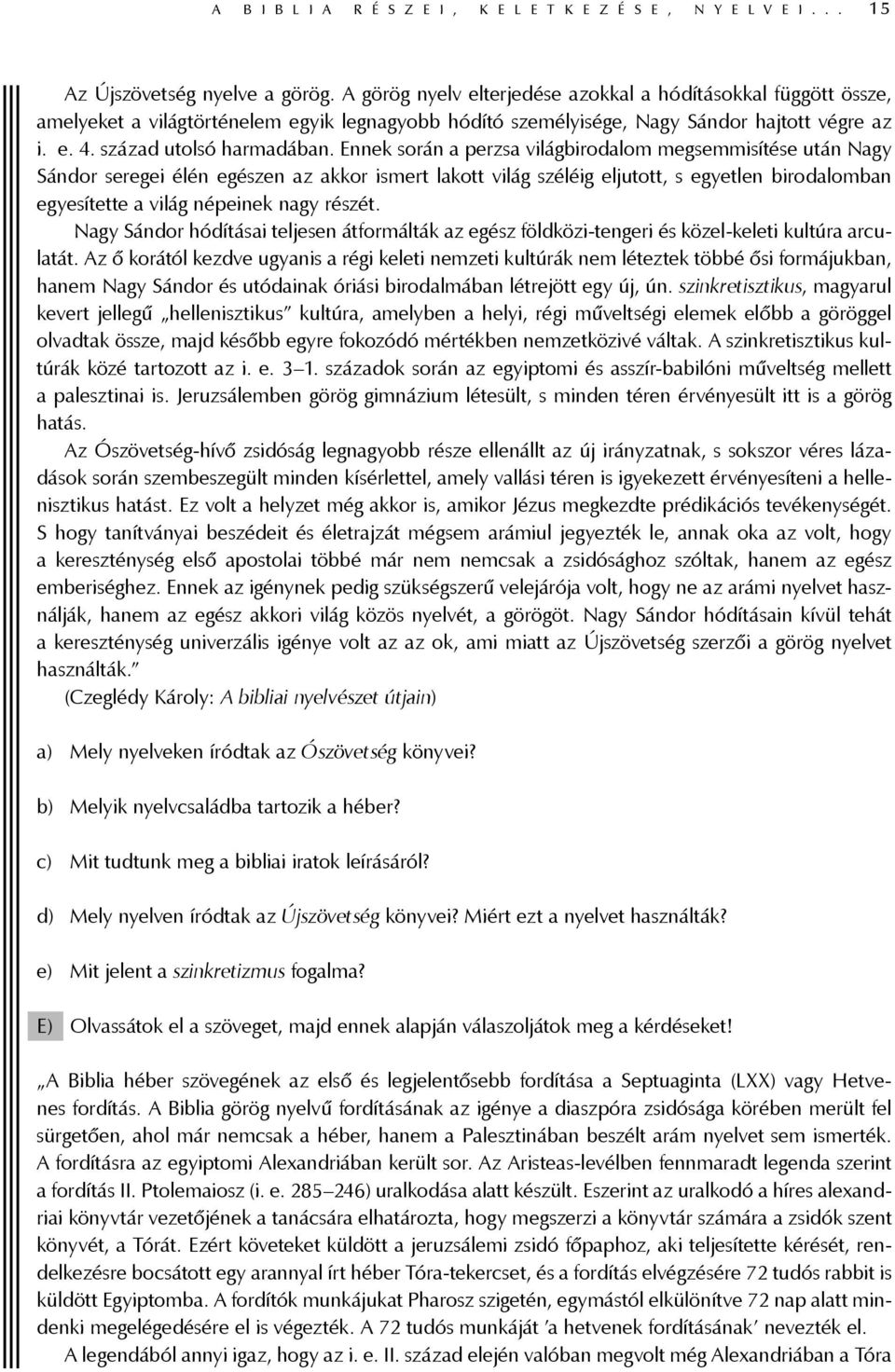 Ennek során a perzsa világbirodalom megsemmisítése után Nagy Sándor seregei élén egészen az akkor ismert lakott világ széléig eljutott, s egyetlen birodalomban egyesítette a világ népeinek nagy