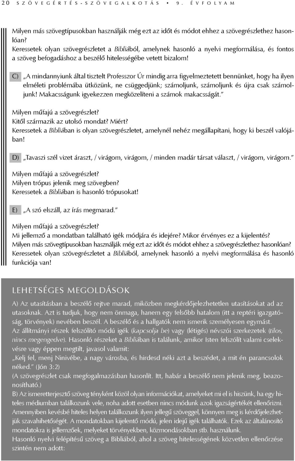 C) A mindannyiunk által tisztelt Professzor Úr mindig arra figyelmeztetett bennünket, hogy ha ilyen elméleti problémába ütközünk, ne csüggedjünk; számoljunk, számoljunk és újra csak számoljunk!