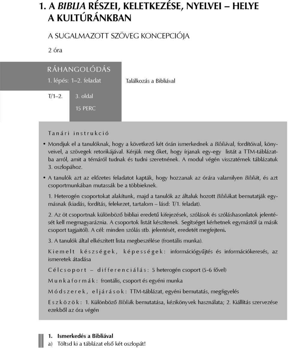 Kérjük meg őket, hogy írjanak egy-egy listát a TTM-táblázatba arról, amit a témáról tudnak és tudni szeretnének. A modul végén visszatérnek táblázatuk 3. oszlopához.