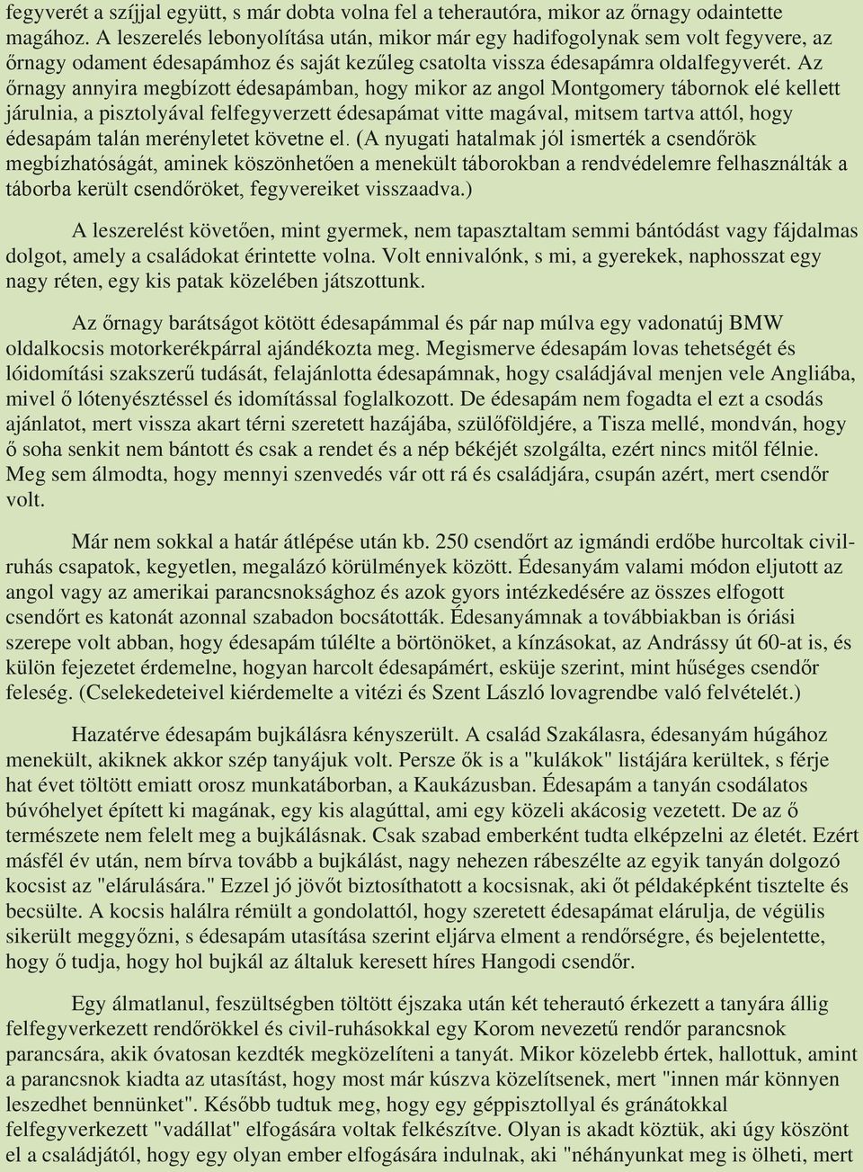 Az őrnagy annyira megbízott édesapámban, hogy mikor az angol Montgomery tábornok elé kellett járulnia, a pisztolyával felfegyverzett édesapámat vitte magával, mitsem tartva attól, hogy édesapám talán