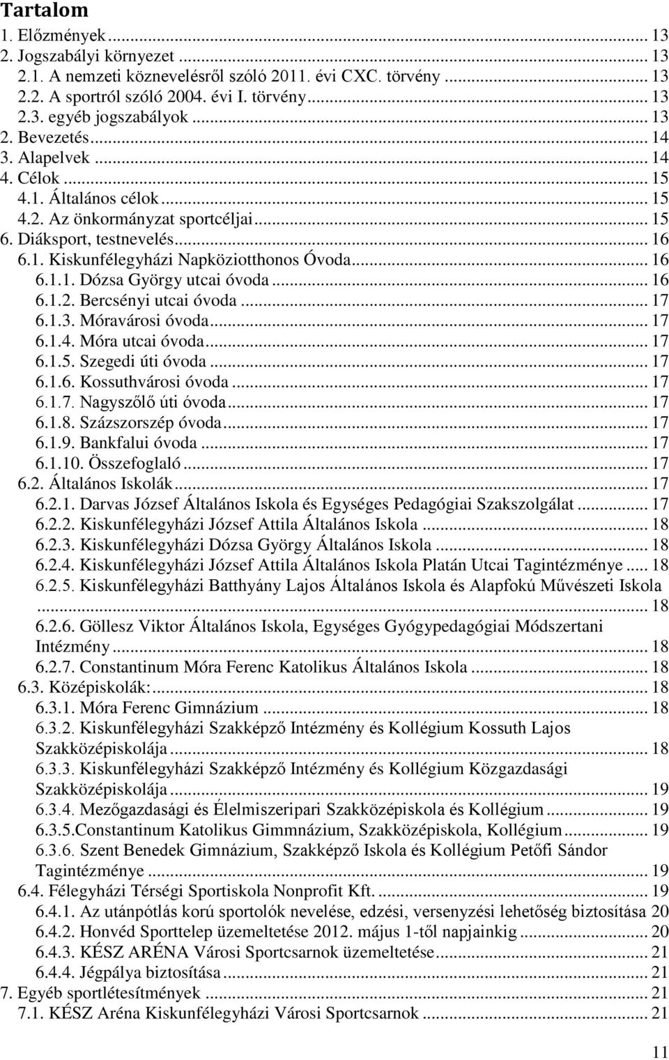 .. 16 6.1.1. Dózsa György utcai óvoda... 16 6.1.2. Bercsényi utcai óvoda... 17 6.1.3. Móravárosi óvoda... 17 6.1.4. Móra utcai óvoda... 17 6.1.5. Szegedi úti óvoda... 17 6.1.6. Kossuthvárosi óvoda.