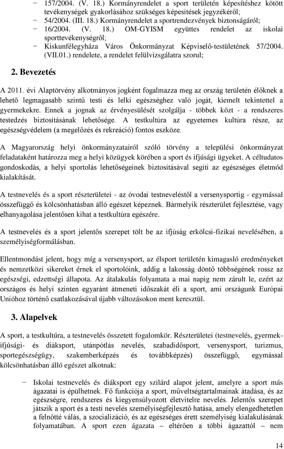 Bevezetés A 2011. évi Alaptörvény alkotmányos jogként fogalmazza meg az ország területén élőknek a lehető legmagasabb szintű testi és lelki egészséghez való jogát, kiemelt tekintettel a gyermekekre.