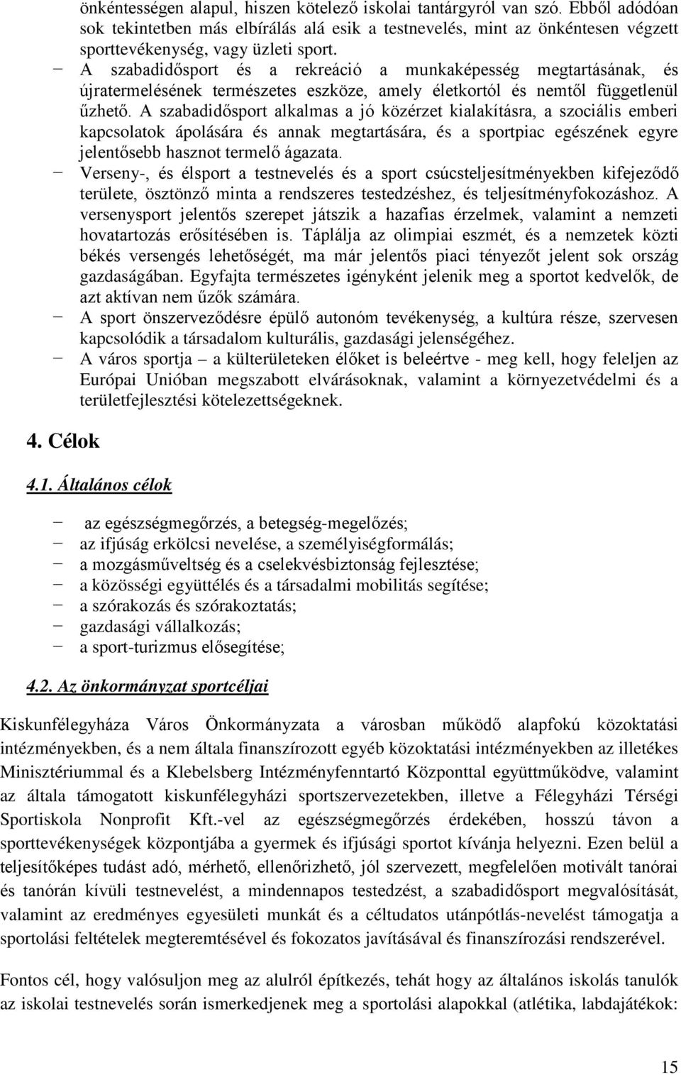 A szabadidősport alkalmas a jó közérzet kialakításra, a szociális emberi kapcsolatok ápolására és annak megtartására, és a sportpiac egészének egyre jelentősebb hasznot termelő ágazata.