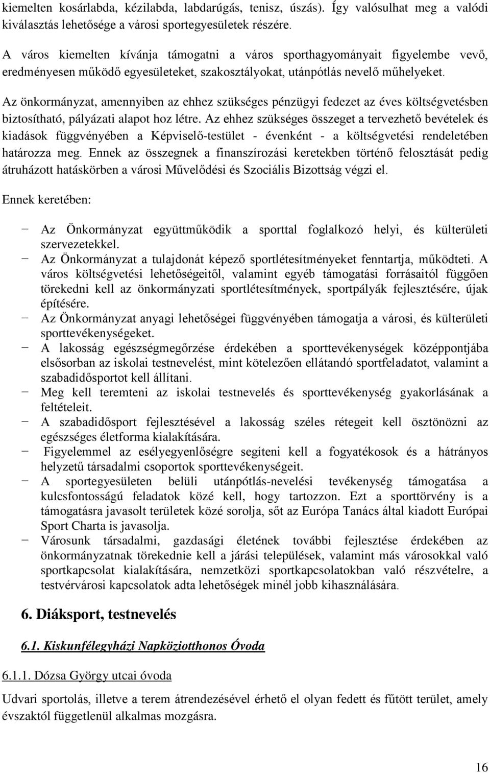 Az önkormányzat, amennyiben az ehhez szükséges pénzügyi fedezet az éves költségvetésben biztosítható, pályázati alapot hoz létre.