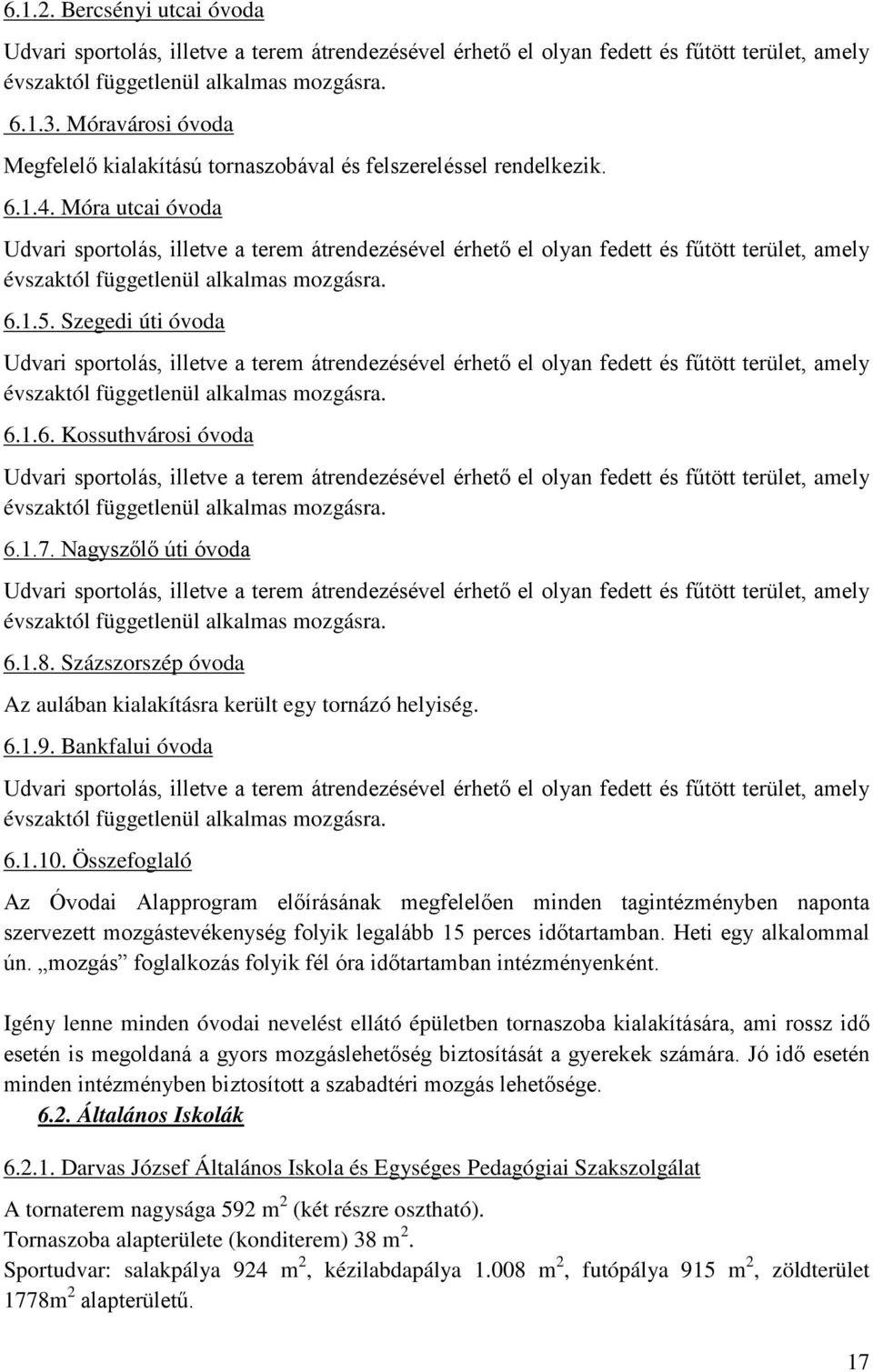 Móra utcai óvoda Udvari sportolás, illetve a terem átrendezésével érhető el olyan fedett és fűtött terület, amely évszaktól függetlenül alkalmas mozgásra. 6.1.5.