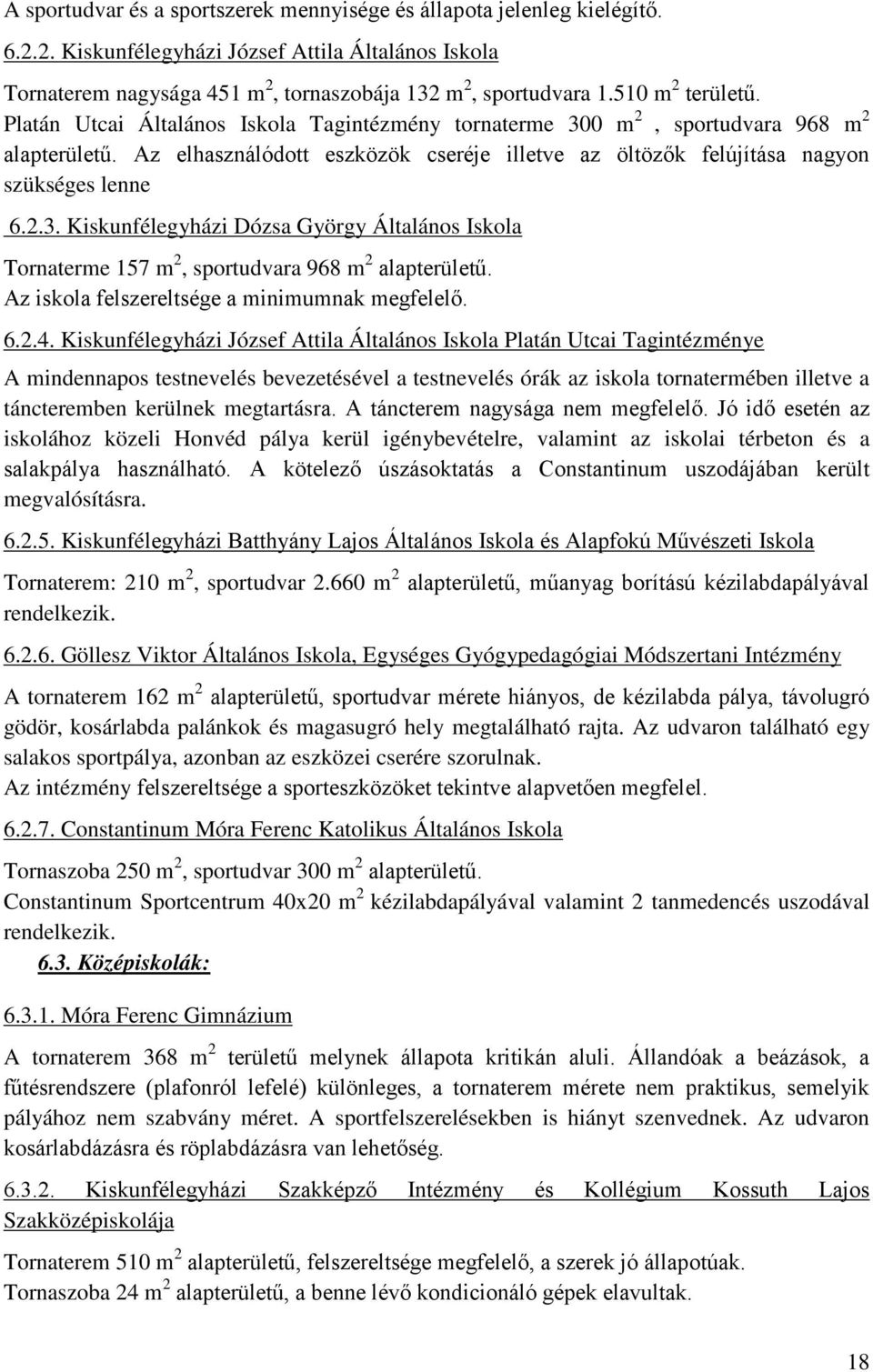 Az elhasználódott eszközök cseréje illetve az öltözők felújítása nagyon szükséges lenne 6.2.3. Kiskunfélegyházi Dózsa György Általános Iskola Tornaterme 157 m 2, sportudvara 968 m 2 alapterületű.