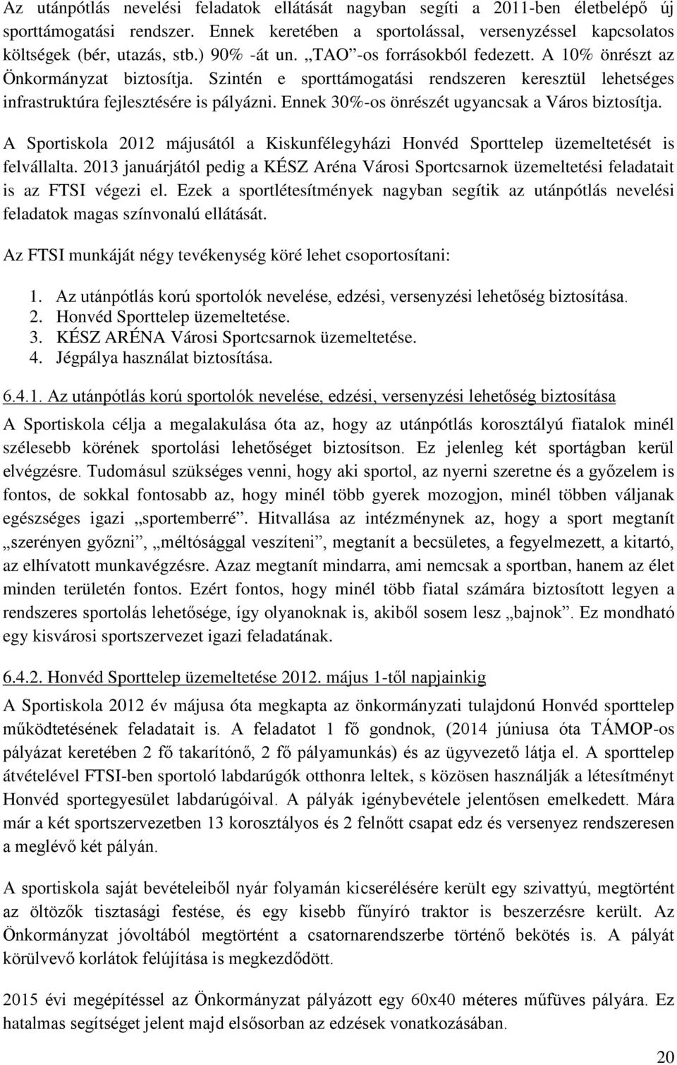 Ennek 30%-os önrészét ugyancsak a Város biztosítja. A Sportiskola 2012 májusától a Kiskunfélegyházi Honvéd Sporttelep üzemeltetését is felvállalta.