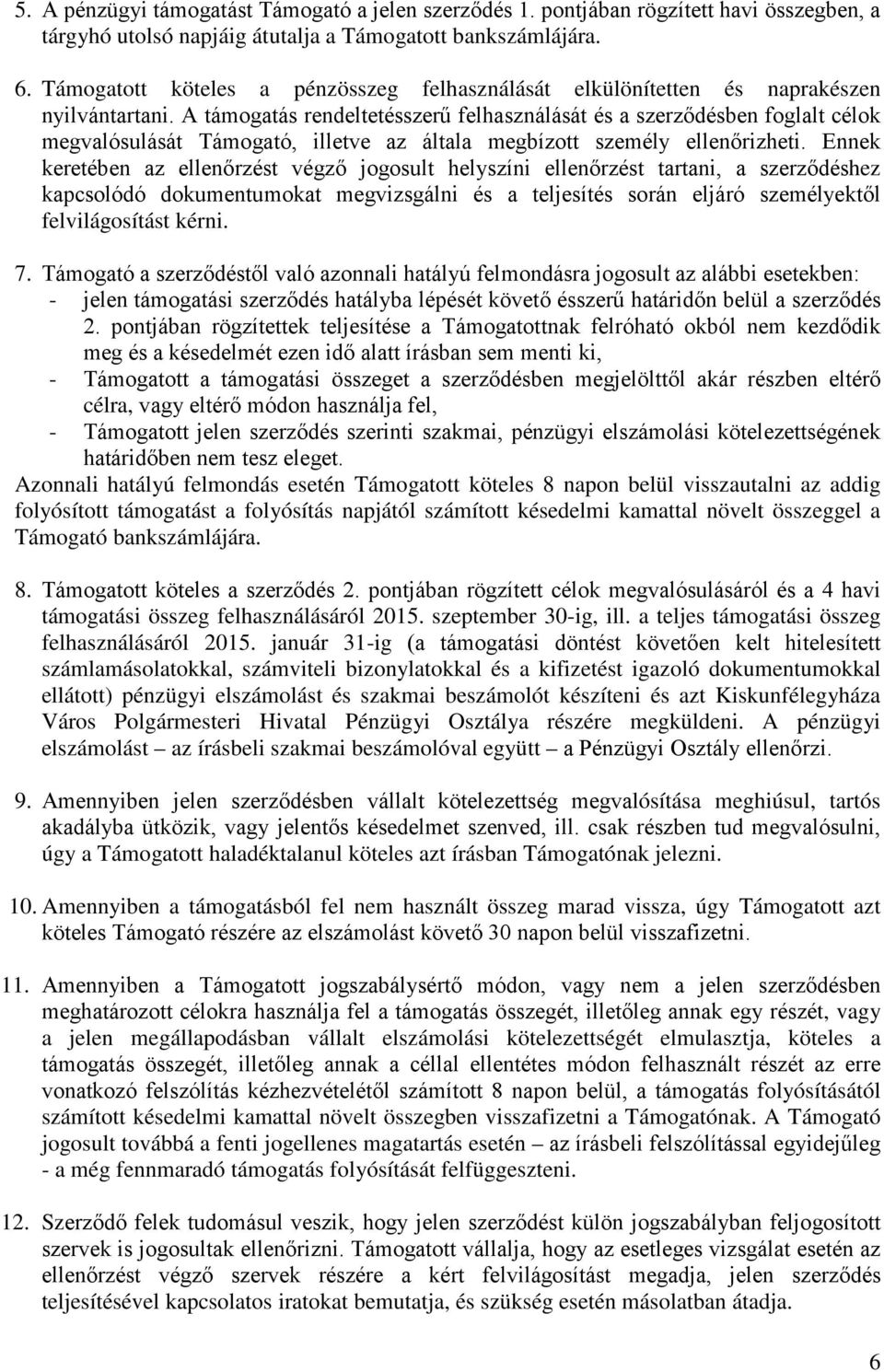 A támogatás rendeltetésszerű felhasználását és a szerződésben foglalt célok megvalósulását Támogató, illetve az általa megbízott személy ellenőrizheti.