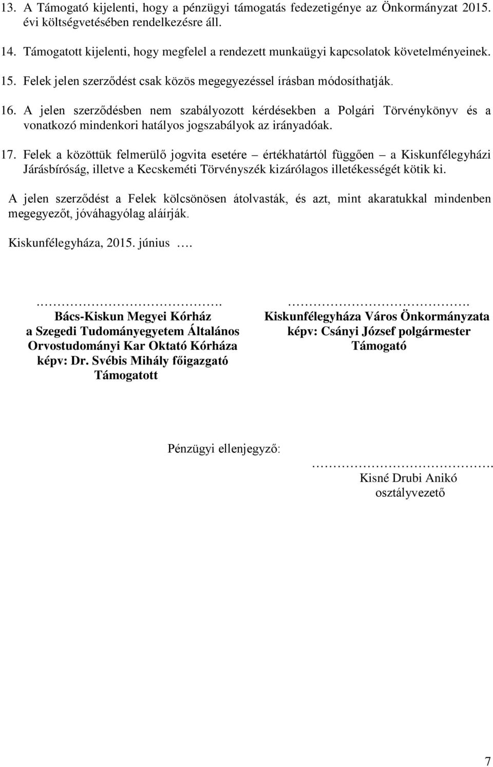 A jelen szerződésben nem szabályozott kérdésekben a Polgári Törvénykönyv és a vonatkozó mindenkori hatályos jogszabályok az irányadóak. 17.