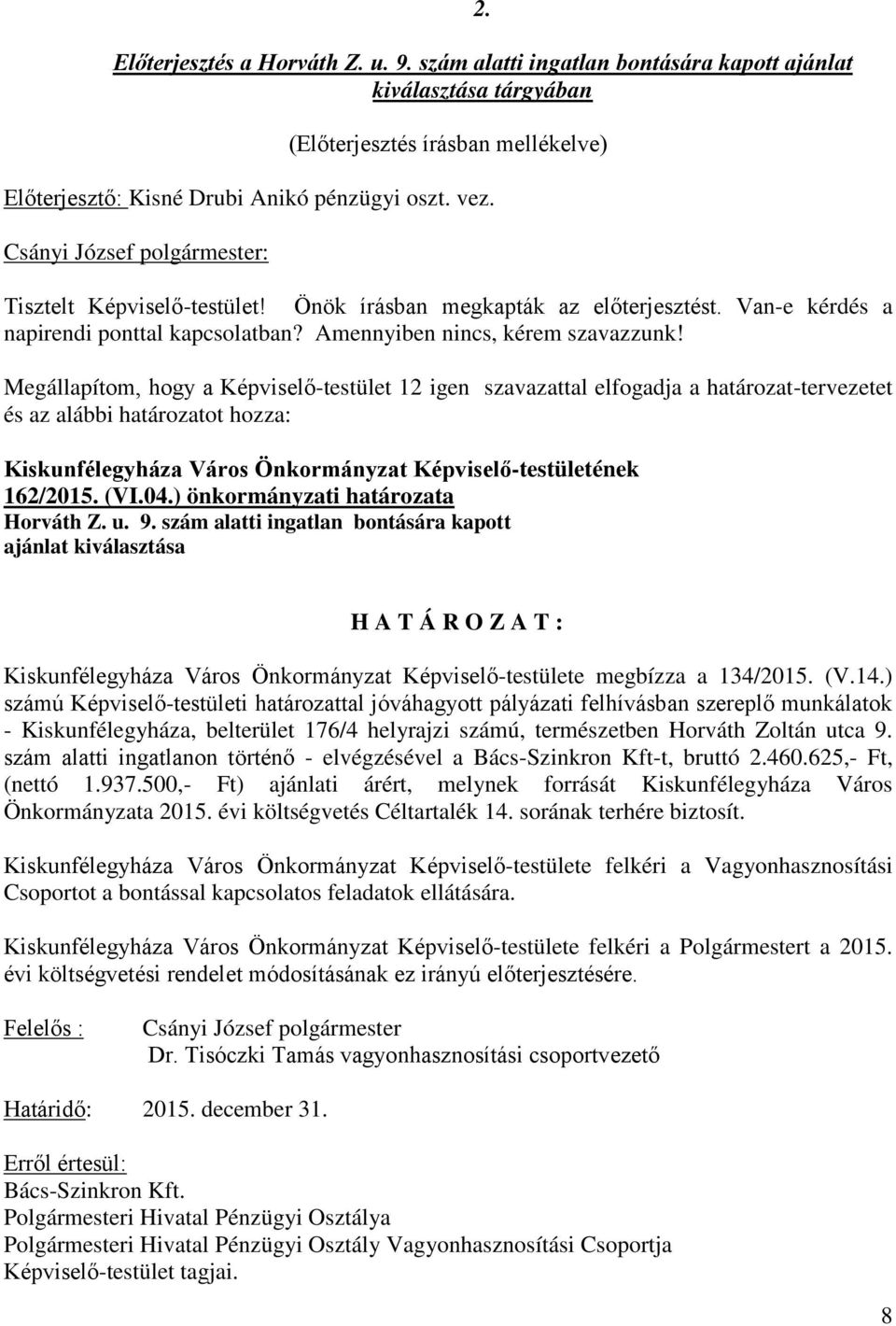 Megállapítom, hogy a Képviselő-testület 12 igen szavazattal elfogadja a határozat-tervezetet és az alábbi határozatot hozza: Kiskunfélegyháza Város Önkormányzat Képviselő-testületének 162/2015. (VI.