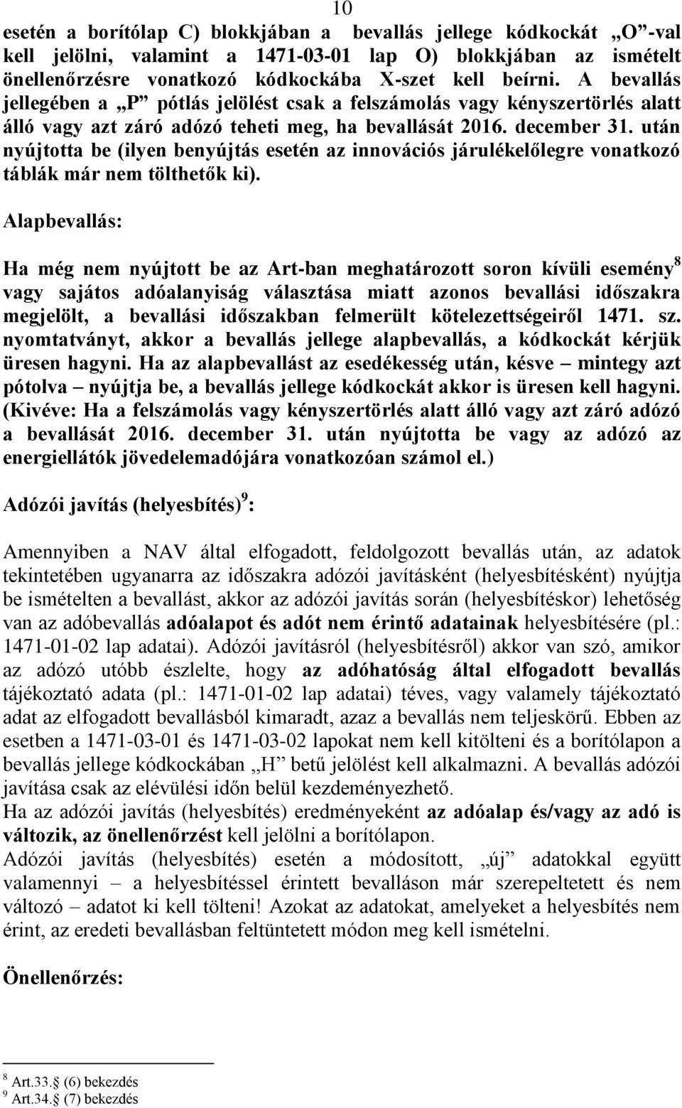 után nyújtotta be (ilyen benyújtás esetén az innovációs járulékelőlegre vonatkozó táblák már nem tölthetők ki).