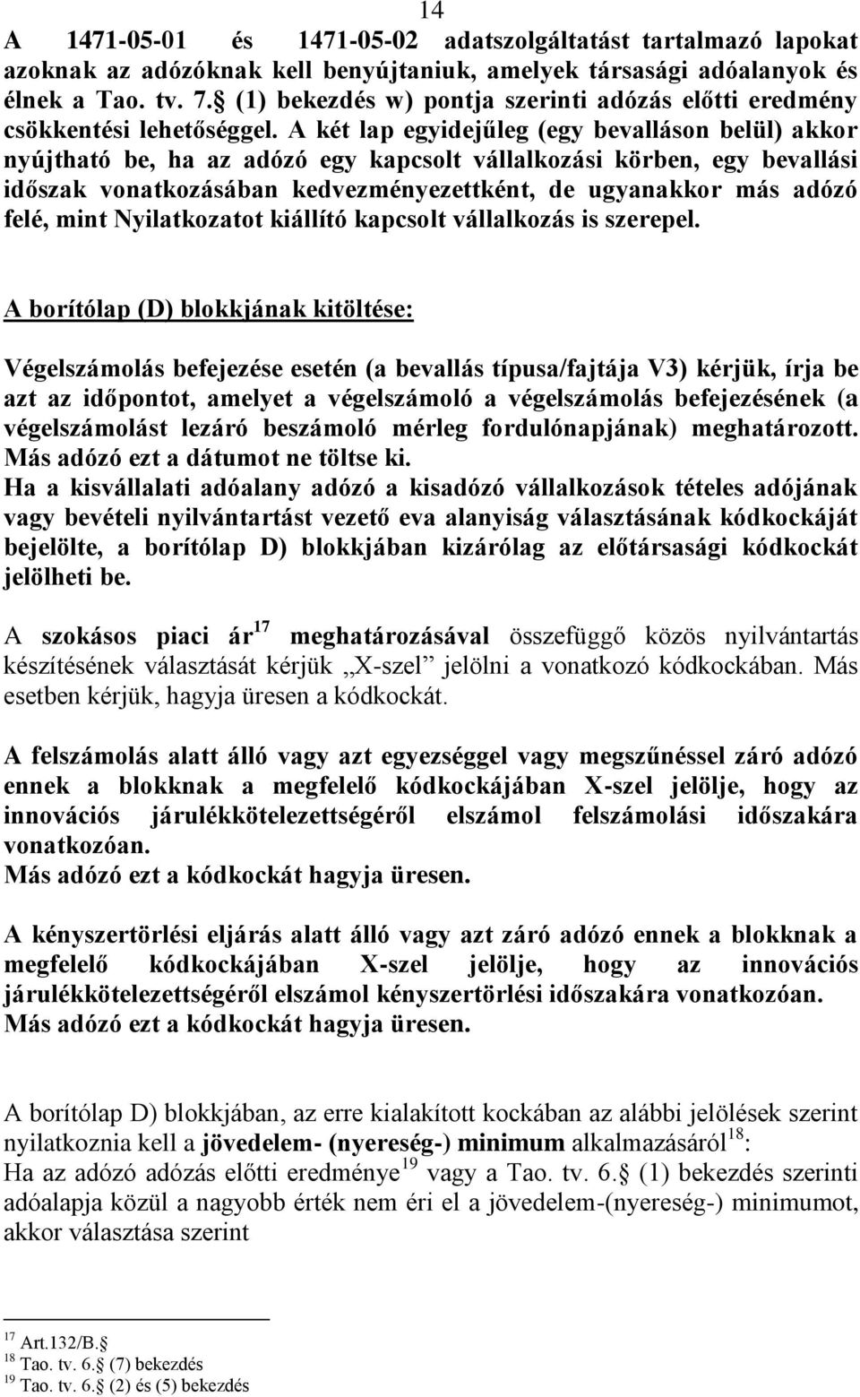 A két lap egyidejűleg (egy bevalláson belül) akkor nyújtható be, ha az adózó egy kapcsolt vállalkozási körben, egy bevallási időszak vonatkozásában kedvezményezettként, de ugyanakkor más adózó felé,