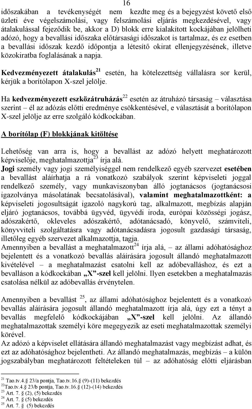 közokiratba foglalásának a napja. Kedvezményezett átalakulás 21 esetén, ha kötelezettség vállalásra sor kerül, kérjük a borítólapon X-szel jelölje.