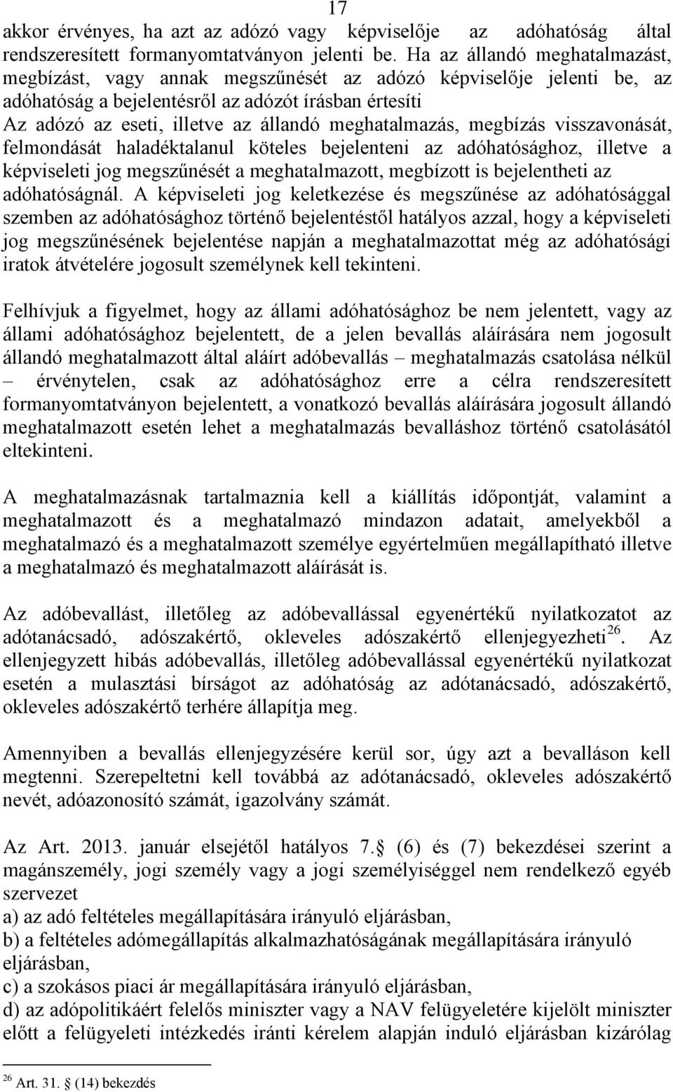 meghatalmazás, megbízás visszavonását, felmondását haladéktalanul köteles bejelenteni az adóhatósághoz, illetve a képviseleti jog megszűnését a meghatalmazott, megbízott is bejelentheti az